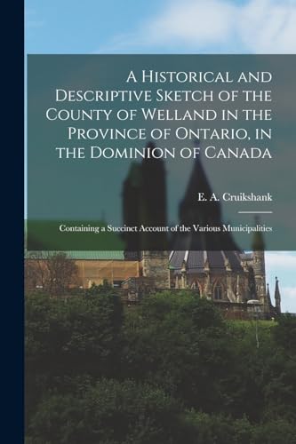 A Historical and Descriptive Sketch of the County of Welland in the Province of Ontario, in the Dominion of Canada