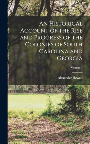 An Historical Account of the Rise and Progress of the Colonies of South Carolina and Georgia; Volume 1