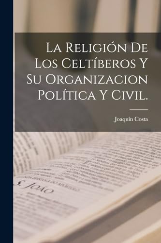 La Religión De Los Celtíberos Y Su Organizacion Política Y Civil.