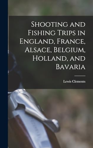 Shooting and Fishing Trips in England, France, Alsace, Belgium, Holland, and Bavaria