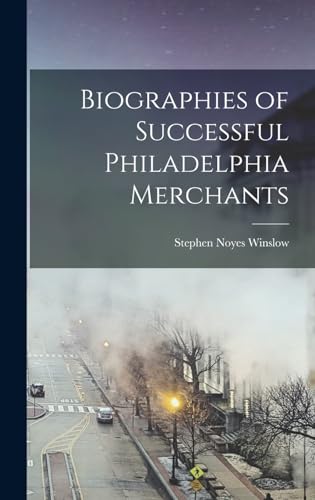 Biographies of Successful Philadelphia Merchants
