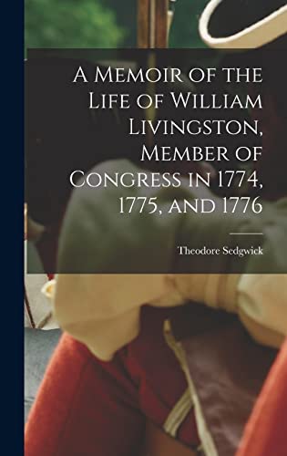 A Memoir of the Life of William Livingston, Member of Congress in 1774, 1775, and 1776