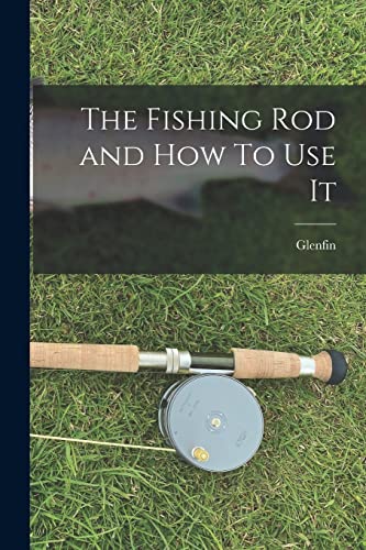The Fishing Rod and How To Use It