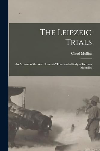 The Leipzeig Trials; An Account of the War Criminals' Trials and a Study of German Mentality