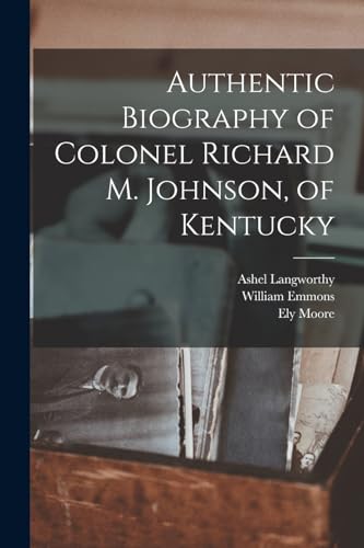 Authentic Biography of Colonel Richard M. Johnson, of Kentucky