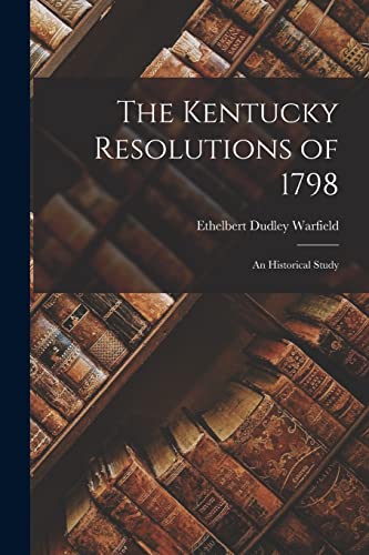 The Kentucky Resolutions of 1798; an Historical Study