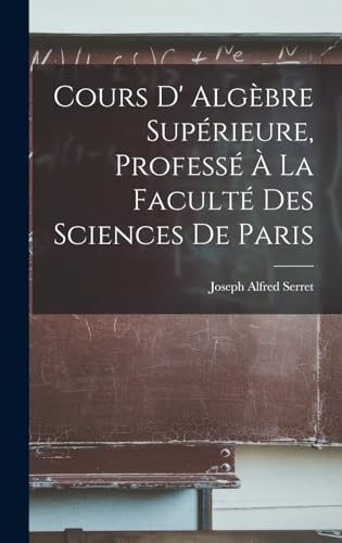 Cours D' Algèbre Supérieure, Professé À La Faculté Des Sciences De Paris