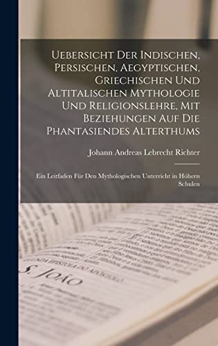 Uebersicht Der Indischen, Persischen, Aegyptischen, Griechischen Und Altitalischen Mythologie Und Religionslehre, Mit Beziehungen Auf Die Phantasiendes Alterthums