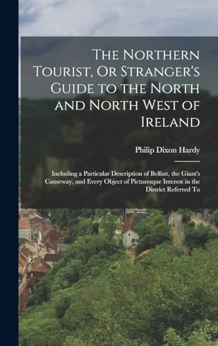 The Northern Tourist, Or Stranger's Guide to the North and North West of Ireland