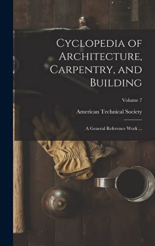 Cyclopedia of Architecture, Carpentry, and Building