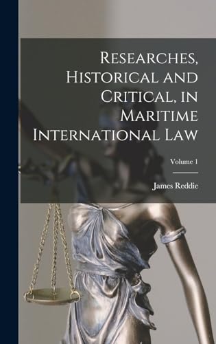 Researches, Historical and Critical, in Maritime International Law; Volume 1