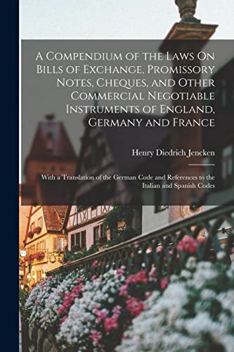 A Compendium of the Laws On Bills of Exchange, Promissory Notes, Cheques, and Other Commercial Negotiable Instruments of England, Germany and France