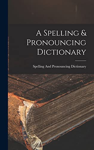 A Spelling & Pronouncing Dictionary