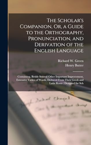 The Scholar's Companion, Or, a Guide to the Orthography, Pronunciation, and Derivation of the English Language