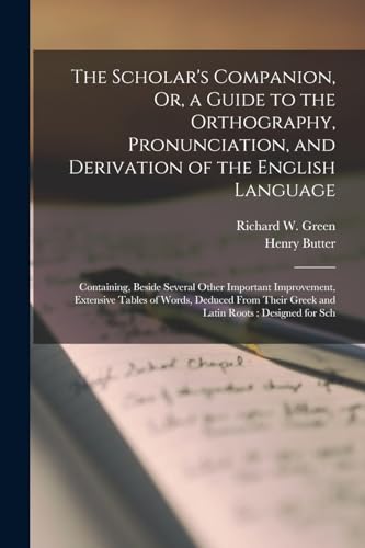 The Scholar's Companion, Or, a Guide to the Orthography, Pronunciation, and Derivation of the English Language