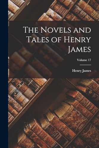 The Novels and Tales of Henry James; Volume 17