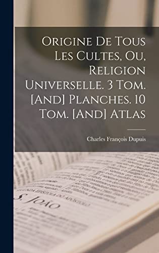 Origine De Tous Les Cultes, Ou, Religion Universelle. 3 Tom. [And] Planches. 10 Tom. [And] Atlas