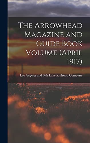 The Arrowhead Magazine and Guide Book Volume (April 1917)