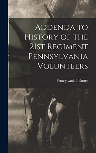 Addenda to History of the 121st Regiment Pennsylvania Volunteers