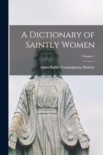 A Dictionary of Saintly Women; Volume 1