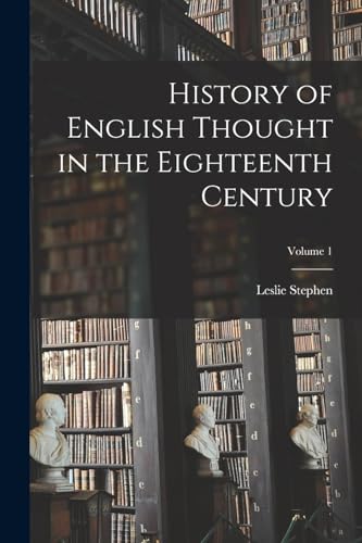 History of English Thought in the Eighteenth Century; Volume 1