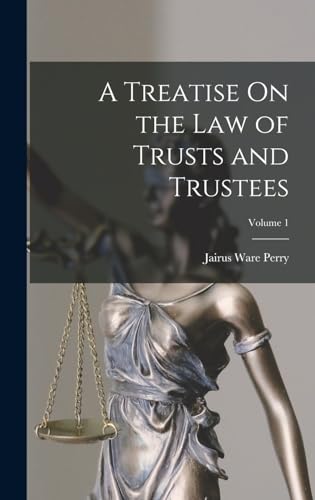 A Treatise On the Law of Trusts and Trustees; Volume 1
