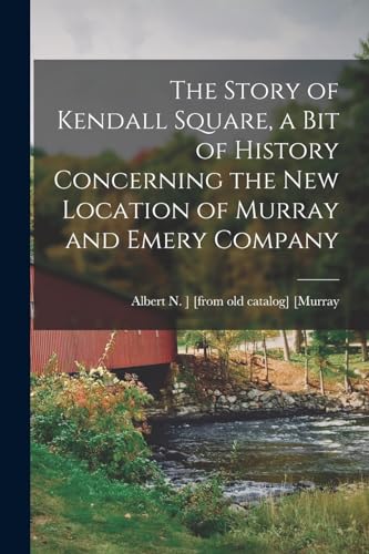 The Story of Kendall Square, a bit of History Concerning the new Location of Murray and Emery Company