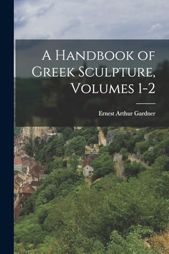 A Handbook of Greek Sculpture, Volumes 1-2