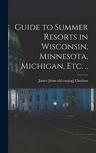 Guide to Summer Resorts in Wisconsin, Minnesota, Michigan, etc. ..