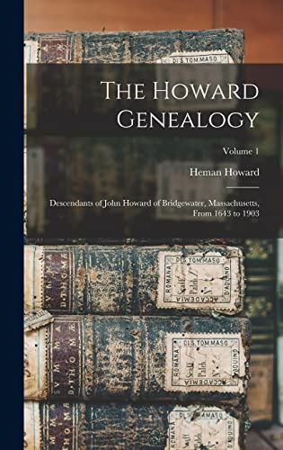 The Howard Genealogy; Descendants of John Howard of Bridgewater, Massachusetts, From 1643 to 1903; Volume 1