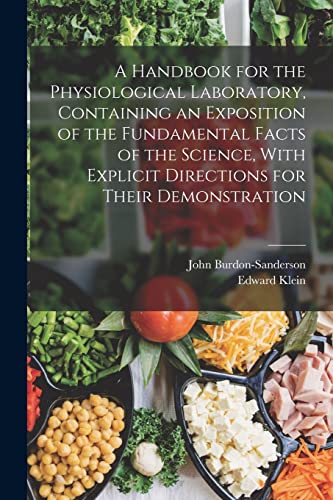 A Handbook for the Physiological Laboratory, Containing an Exposition of the Fundamental Facts of the Science, With Explicit Directions for Their Demonstration
