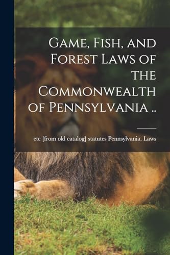 Game, Fish, and Forest Laws of the Commonwealth of Pennsylvania ..