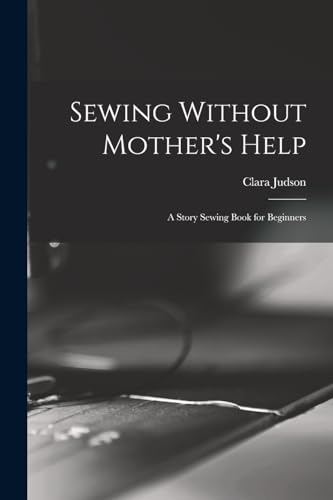 Sewing Without Mother's Help; a Story Sewing Book for Beginners