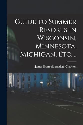 Guide to Summer Resorts in Wisconsin, Minnesota, Michigan, etc. ..