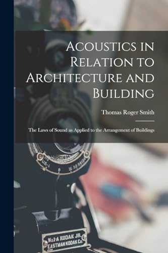Acoustics in Relation to Architecture and Building; the Laws of Sound as Applied to the Arrangement of Buildings