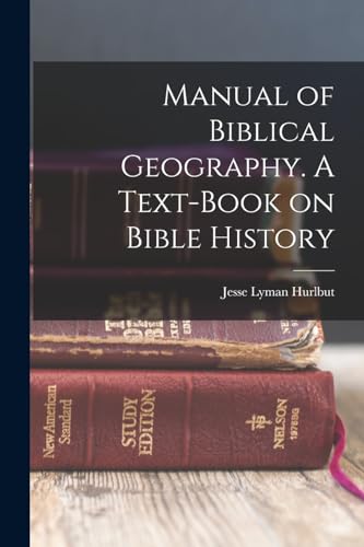 Manual of Biblical Geography. A Text-book on Bible History
