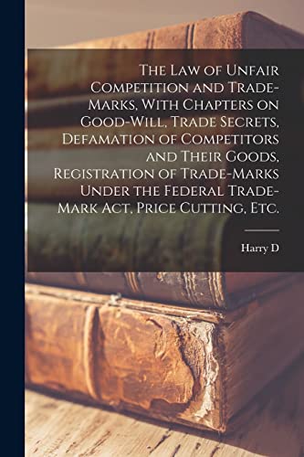 The law of Unfair Competition and Trade-marks, With Chapters on Good-will, Trade Secrets, Defamation of Competitors and Their Goods, Registration of Trade-marks Under the Federal Trade-mark act, Price Cutting, etc.