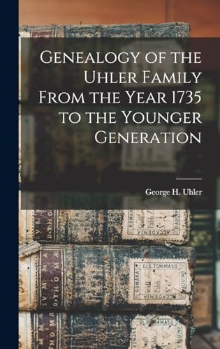 Genealogy of the Uhler Family From the Year 1735 to the Younger Generation