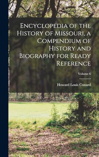 Encyclopedia of the History of Missouri, a Compendium of History and Biography for Ready Reference; Volume 6