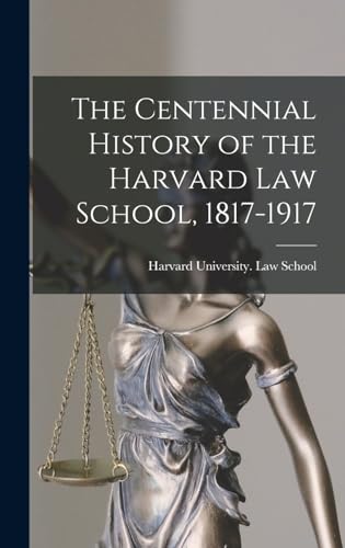 The Centennial History of the Harvard Law School, 1817-1917