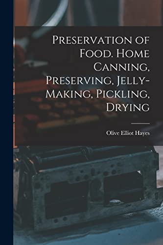 Preservation of Food. Home Canning, Preserving, Jelly-making, Pickling, Drying