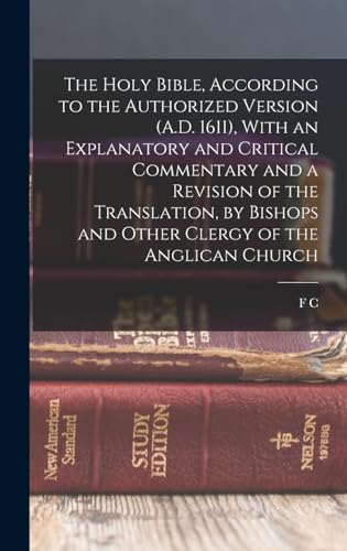 The Holy Bible, According to the Authorized Version (A.D. 1611), With an Explanatory and Critical Commentary and a Revision of the Translation, by Bishops and Other Clergy of the Anglican Church