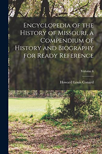 Encyclopedia of the History of Missouri, a Compendium of History and Biography for Ready Reference; Volume 6