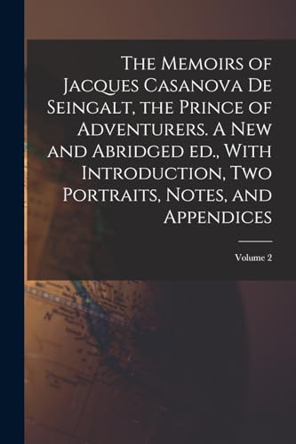 The Memoirs of Jacques Casanova de Seingalt, the Prince of Adventurers. A new and Abridged ed., With Introduction, two Portraits, Notes, and Appendices; Volume 2