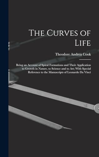 The Curves of Life; Being an Account of Spiral Formations and Their Application to Growth in Nature, to Science and to art; With Special Reference to the Manuscripts of Leonardo da Vinci