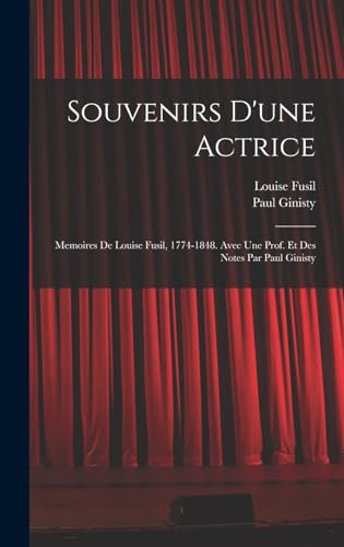Souvenirs d'une actrice; memoires de Louise Fusil, 1774-1848. Avec une prof. et des notes par Paul Ginisty