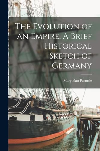 The Evolution of an Empire. A Brief Historical Sketch of Germany