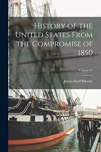 History of the United States From the Compromise of 1850; Volume 07