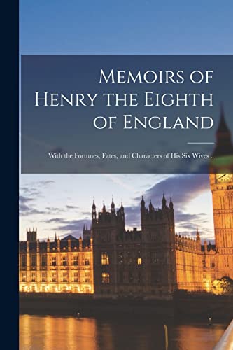 Memoirs of Henry the Eighth of England