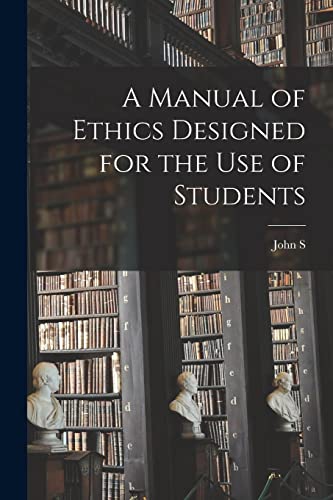A Manual of Ethics Designed for the use of Students